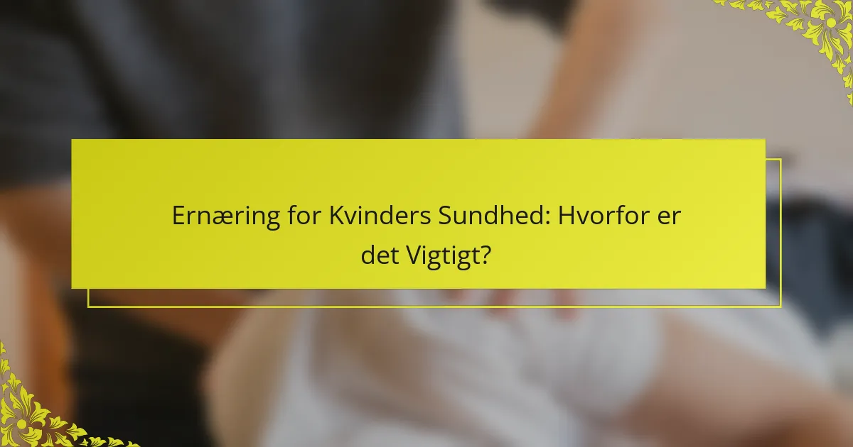 Ernæring for Kvinders Sundhed: Hvorfor er det Vigtigt?