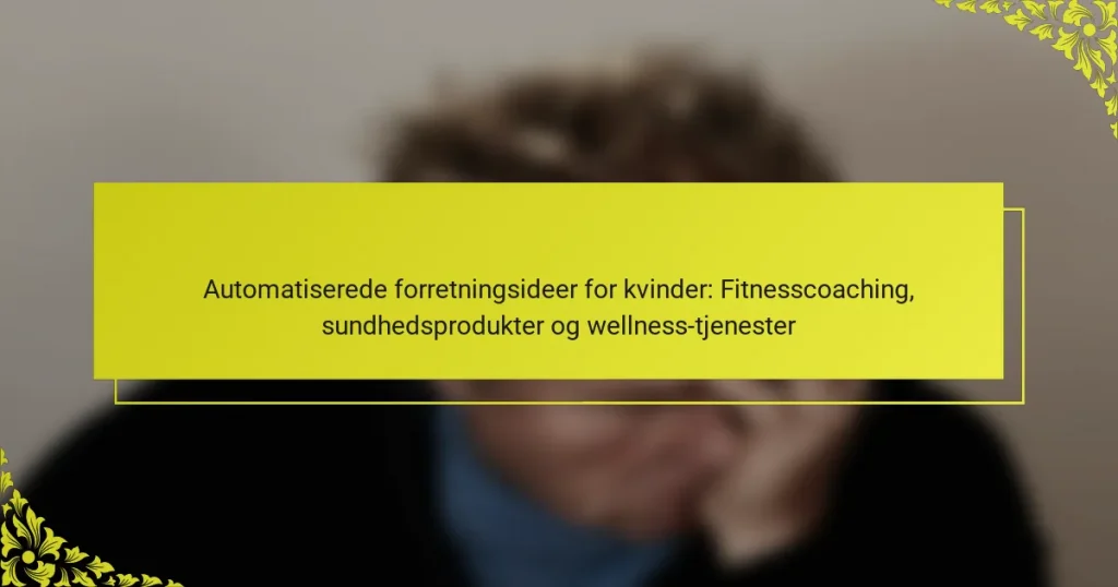 Automatiserede forretningsideer for kvinder: Fitnesscoaching, sundhedsprodukter og wellness-tjenester