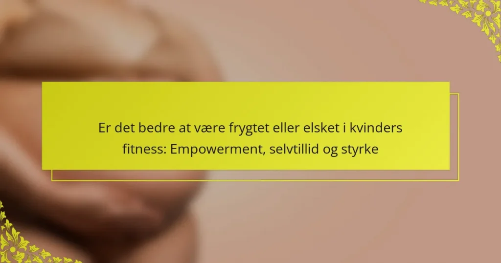 Er det bedre at være frygtet eller elsket i kvinders fitness: Empowerment, selvtillid og styrke