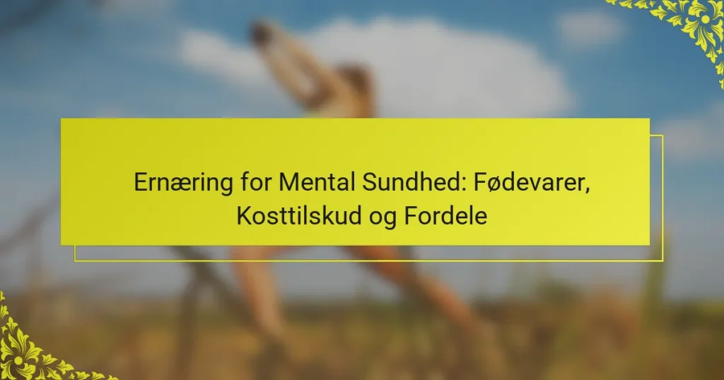 Ernæring for Mental Sundhed: Fødevarer, Kosttilskud og Fordele