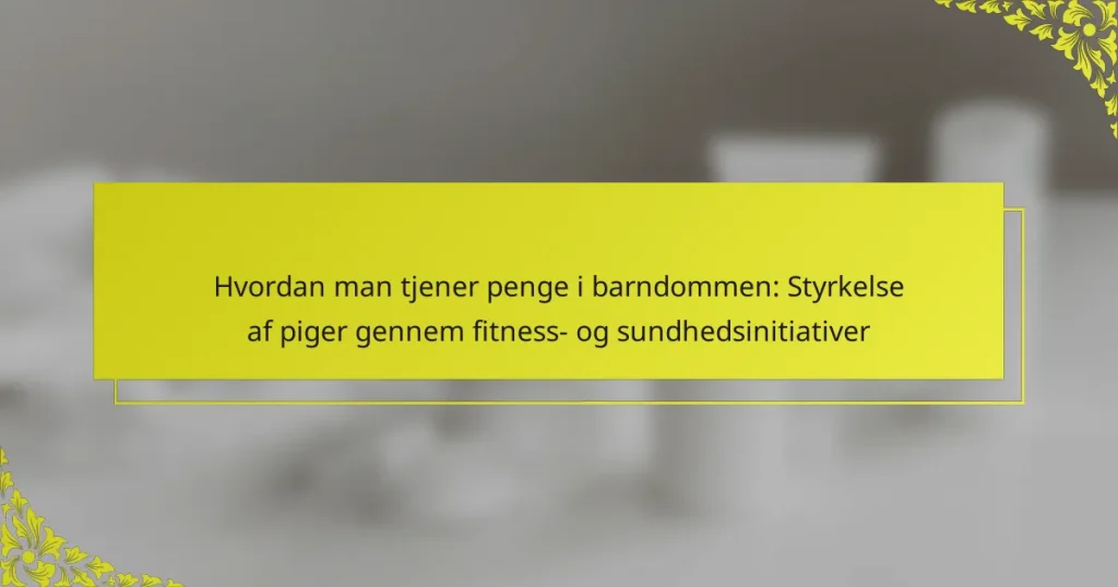 Hvordan man tjener penge i barndommen: Styrkelse af piger gennem fitness- og sundhedsinitiativer