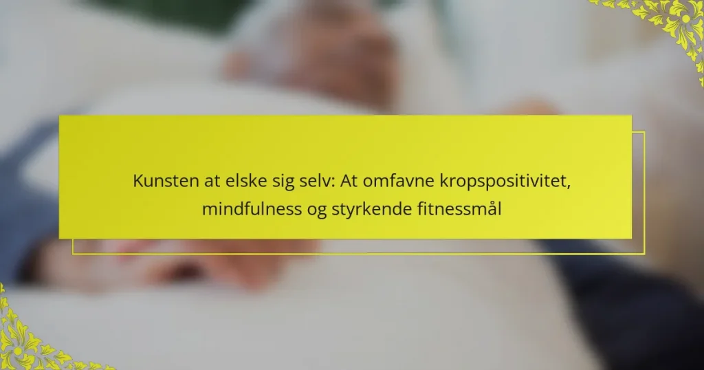 Kunsten at elske sig selv: At omfavne kropspositivitet, mindfulness og styrkende fitnessmål