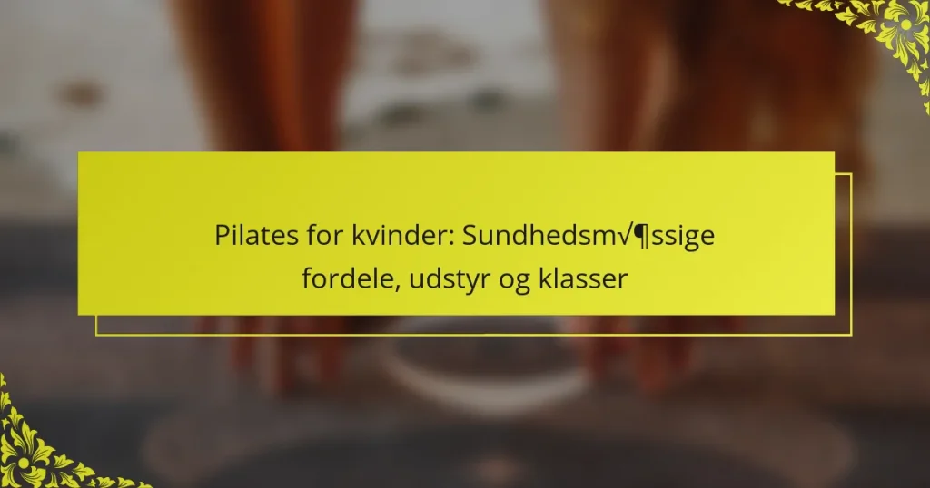 Pilates for kvinder: Sundhedsmæssige fordele, udstyr og klasser