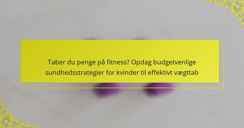 Taber du penge på fitness? Opdag budgetvenlige sundhedsstrategier for kvinder til effektivt vægttab