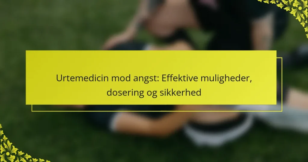 Urtemedicin mod angst: Effektive muligheder, dosering og sikkerhed