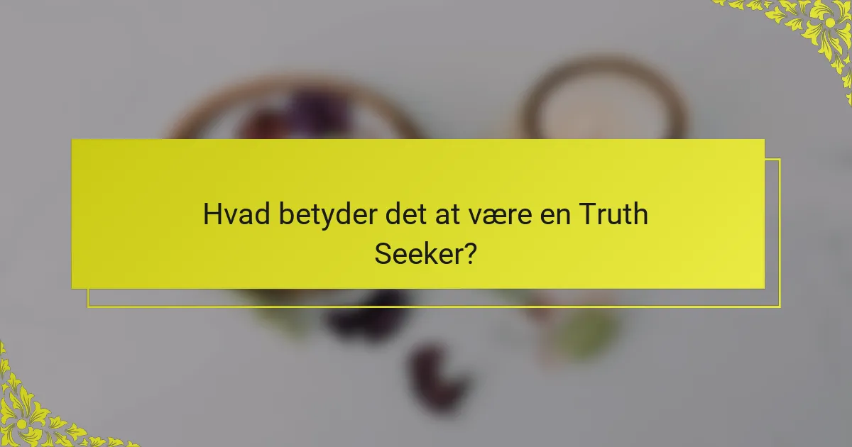 Hvad betyder det at være en Truth Seeker?