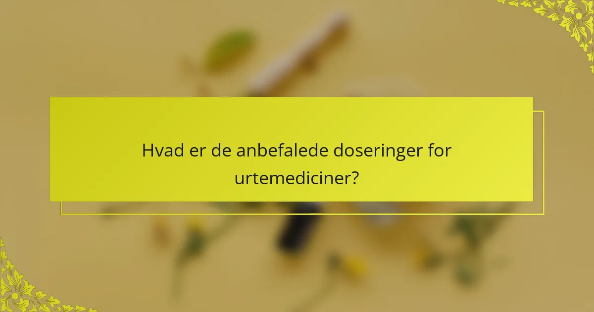 Hvad er de anbefalede doseringer for urtemediciner?