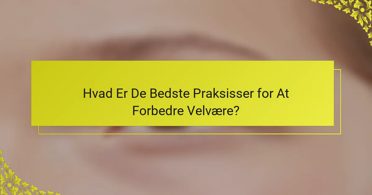 Hvad Er De Bedste Praksisser for At Forbedre Velvære?