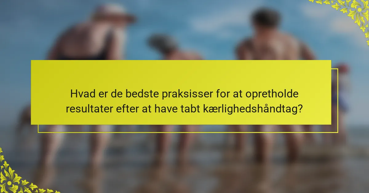 Hvad er de bedste praksisser for at opretholde resultater efter at have tabt kærlighedshåndtag?