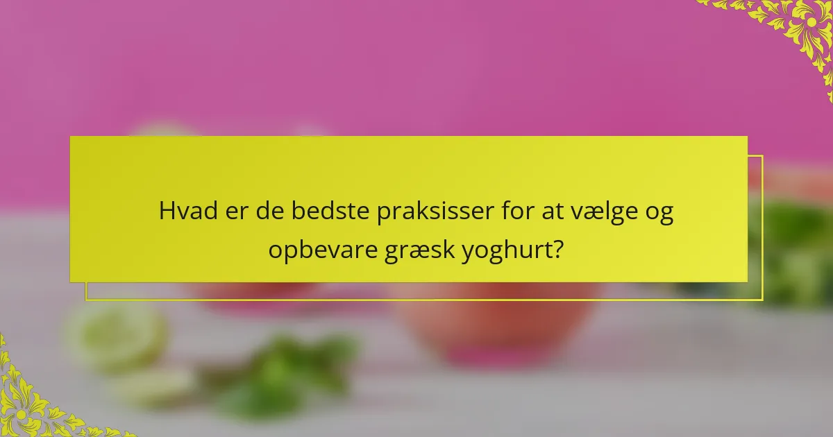 Hvad er de bedste praksisser for at vælge og opbevare græsk yoghurt?