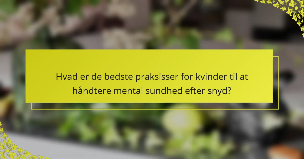 Hvad er de bedste praksisser for kvinder til at håndtere mental sundhed efter snyd?