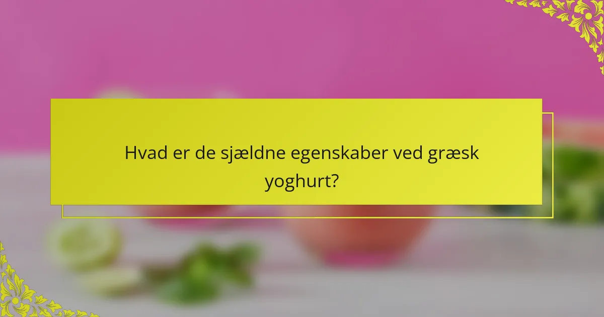 Hvad er de sjældne egenskaber ved græsk yoghurt?