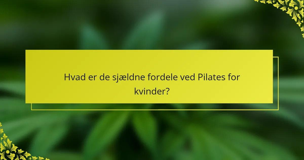 Hvad er de sjældne fordele ved Pilates for kvinder?