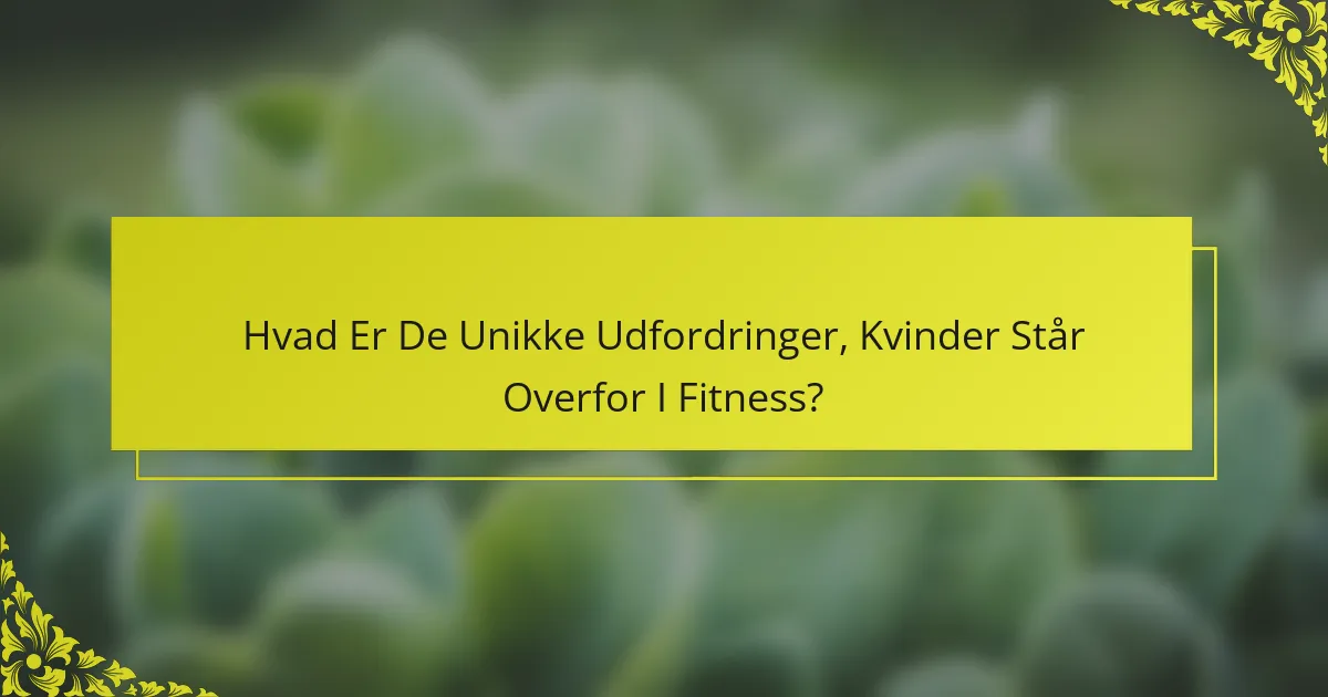 Hvad Er De Unikke Udfordringer, Kvinder Står Overfor I Fitness?