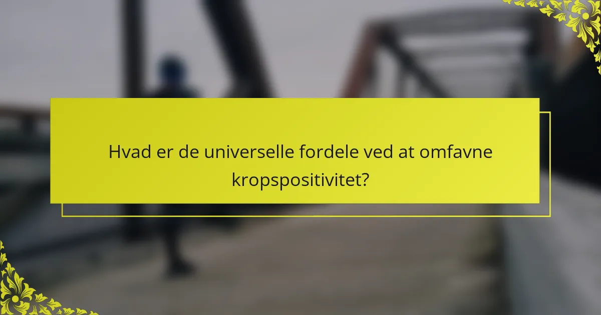 Hvad er de universelle fordele ved at omfavne kropspositivitet?