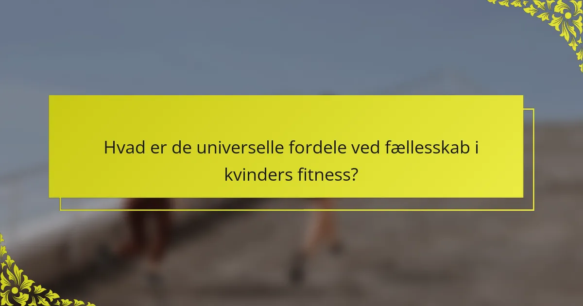 Hvad er de universelle fordele ved fællesskab i kvinders fitness?