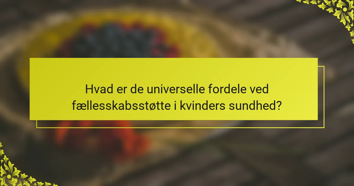 Hvad er de universelle fordele ved fællesskabsstøtte i kvinders sundhed?