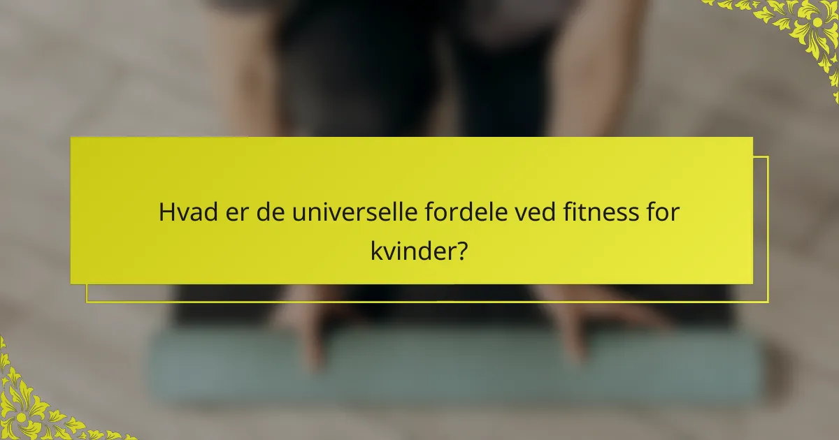 Hvad er de universelle fordele ved fitness for kvinder?