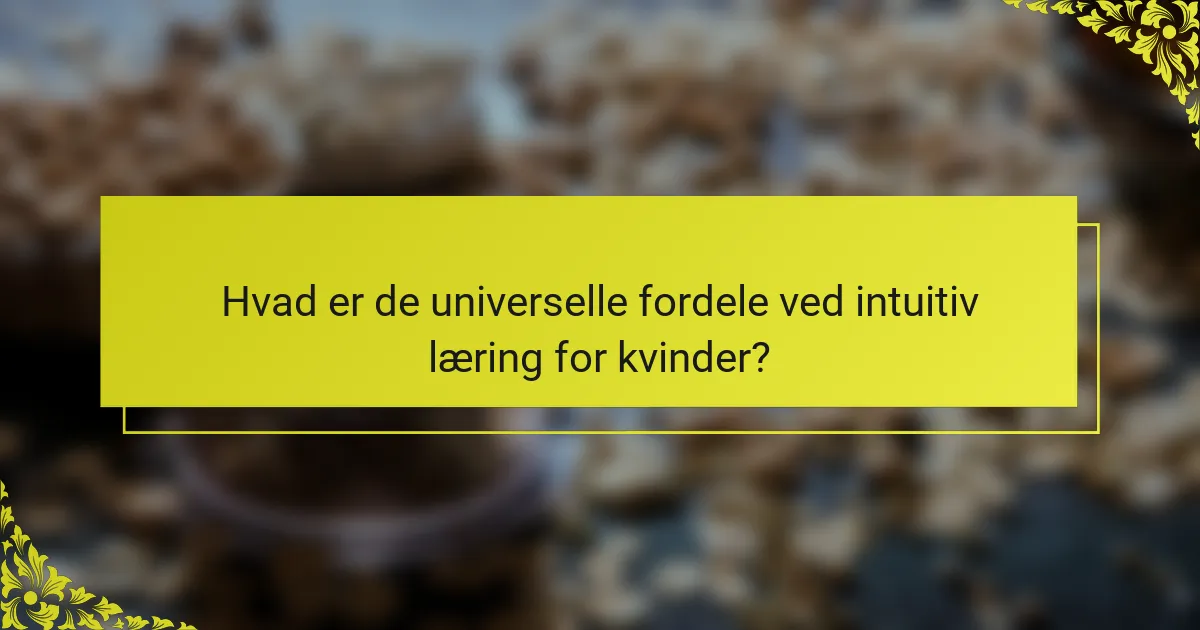 Hvad er de universelle fordele ved intuitiv læring for kvinder?