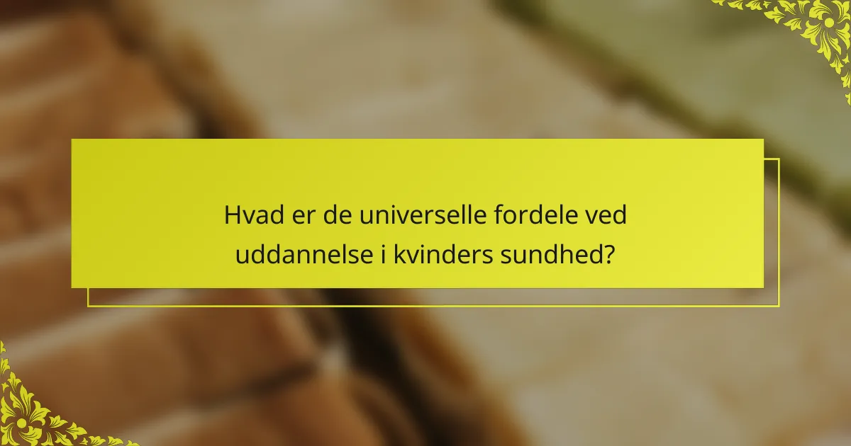 Hvad er de universelle fordele ved uddannelse i kvinders sundhed?