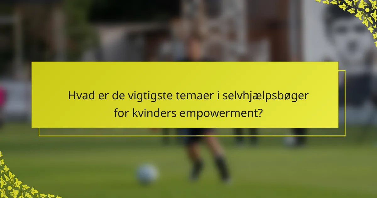 Hvad er de vigtigste temaer i selvhjælpsbøger for kvinders empowerment?