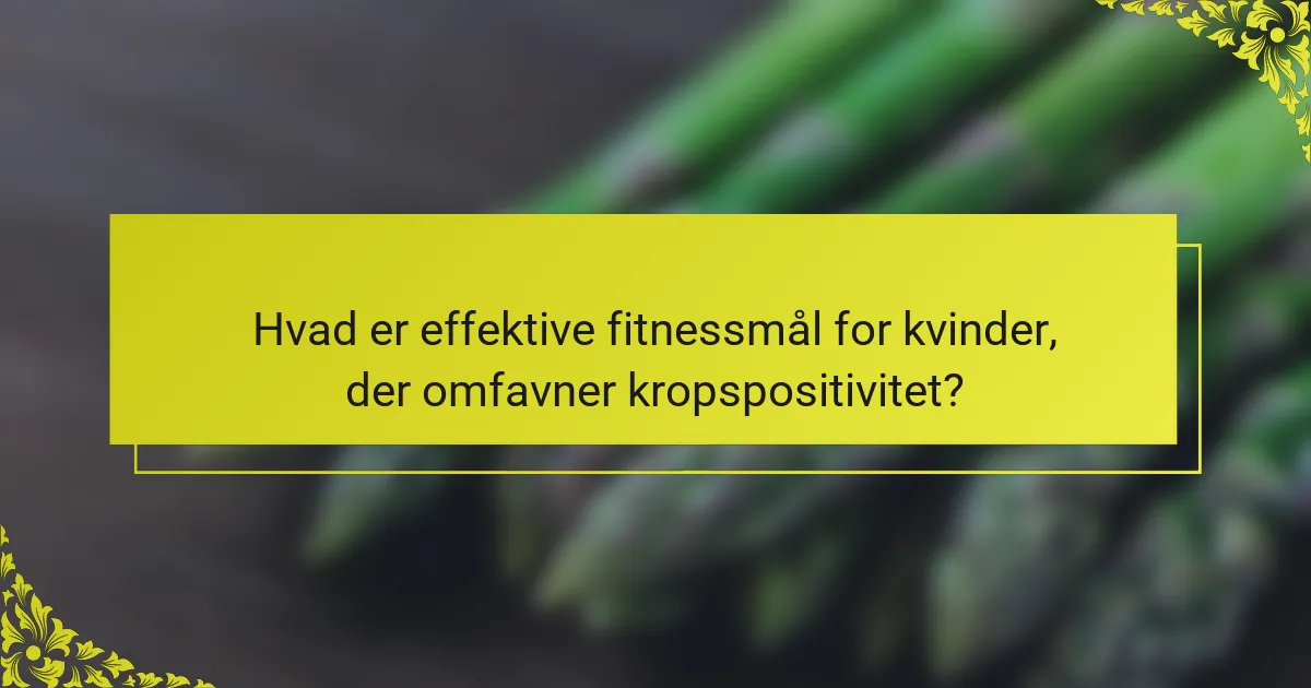 Hvad er effektive fitnessmål for kvinder, der omfavner kropspositivitet?