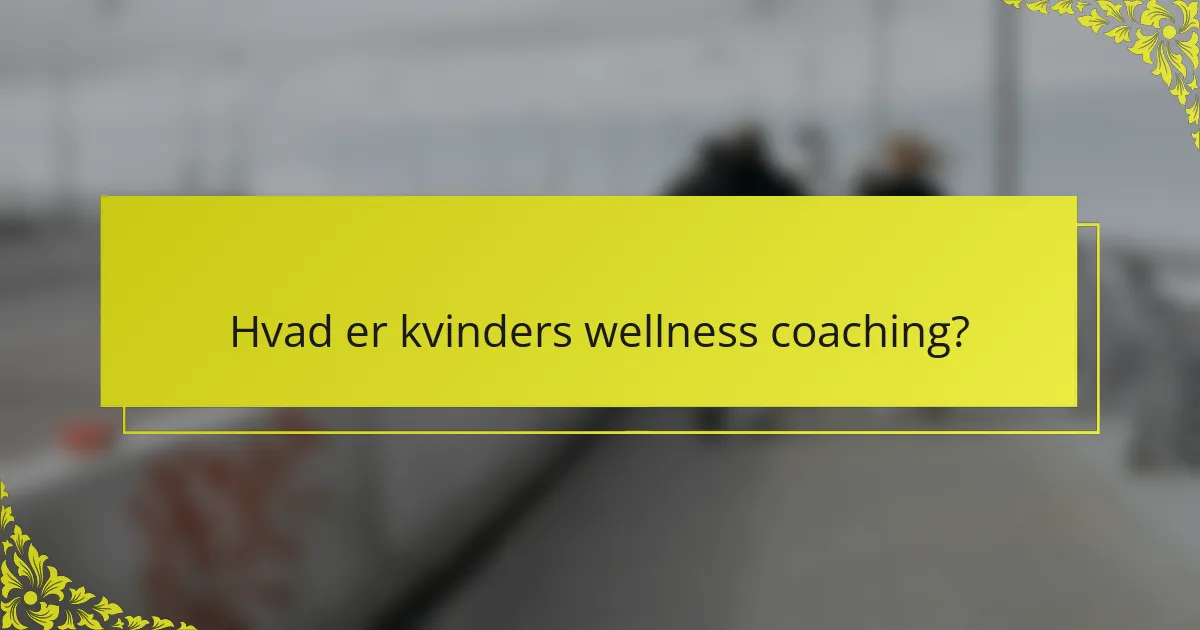 Hvad er kvinders wellness coaching?