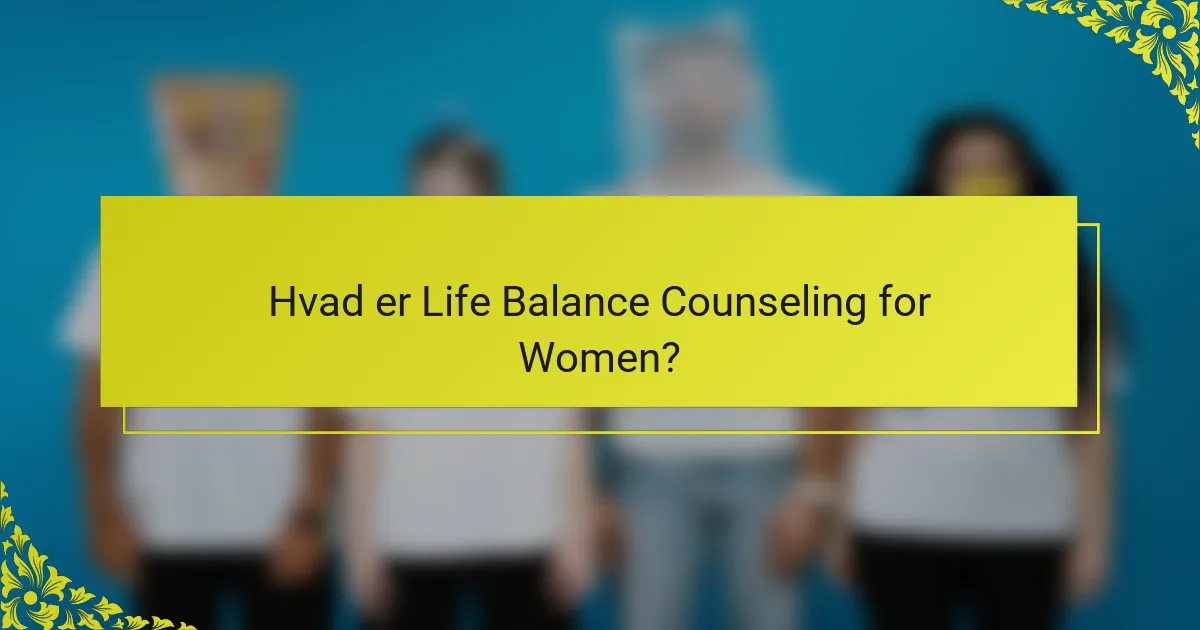 Hvad er Life Balance Counseling for Women?