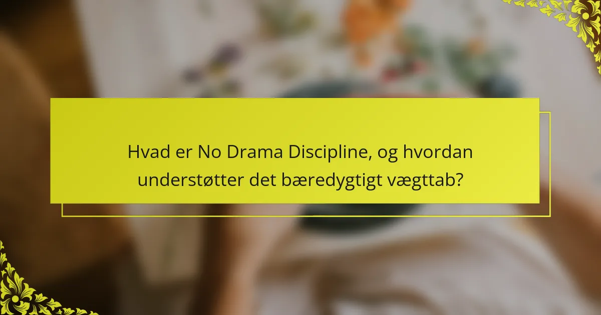 Hvad er No Drama Discipline, og hvordan understøtter det bæredygtigt vægttab?
