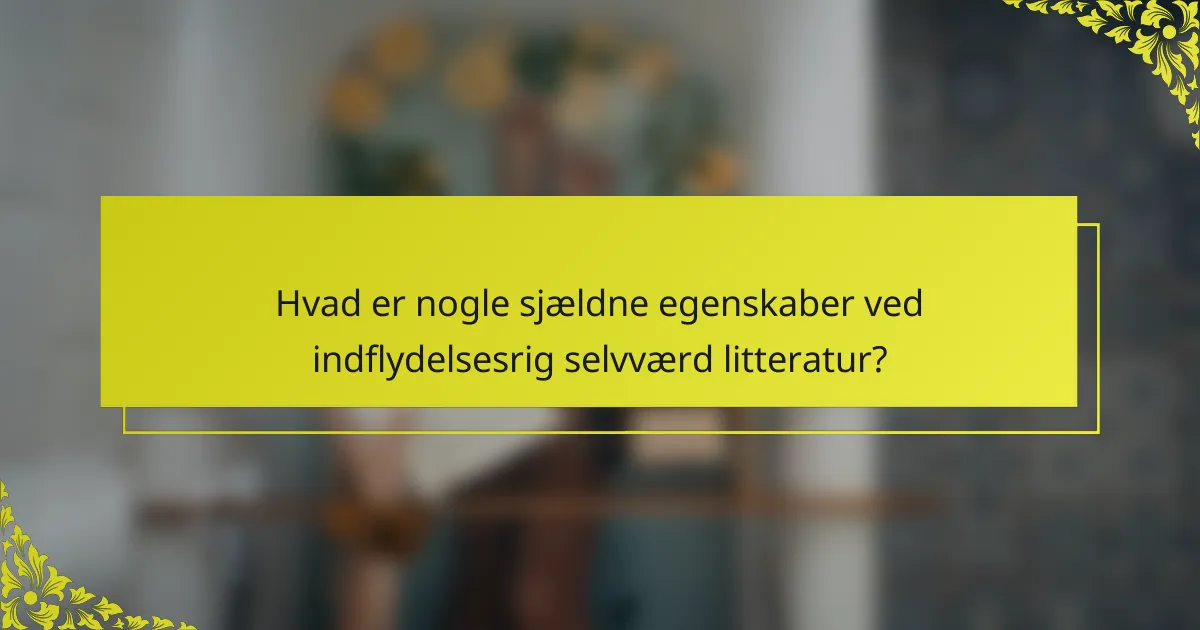 Hvad er nogle sjældne egenskaber ved indflydelsesrig selvværd litteratur?
