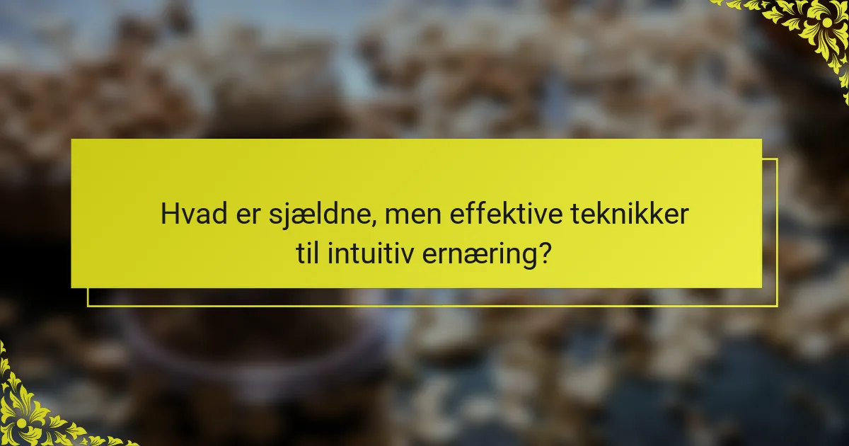 Hvad er sjældne, men effektive teknikker til intuitiv ernæring?