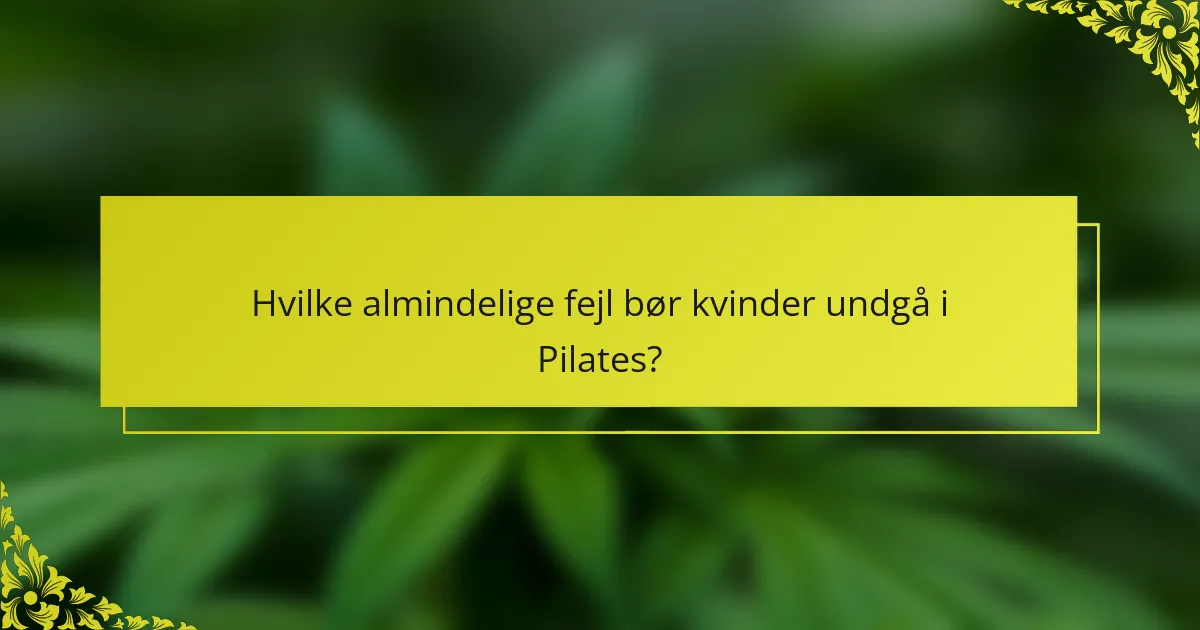 Hvilke almindelige fejl bør kvinder undgå i Pilates?