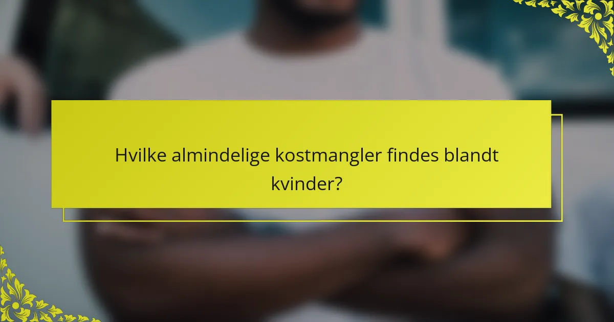 Hvilke almindelige kostmangler findes blandt kvinder?