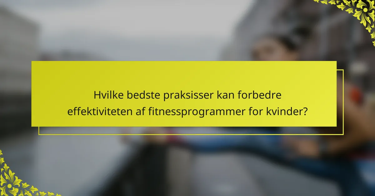 Hvilke bedste praksisser kan forbedre effektiviteten af fitnessprogrammer for kvinder?