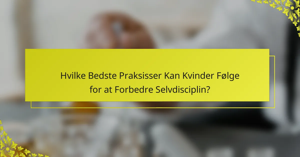 Hvilke Bedste Praksisser Kan Kvinder Følge for at Forbedre Selvdisciplin?