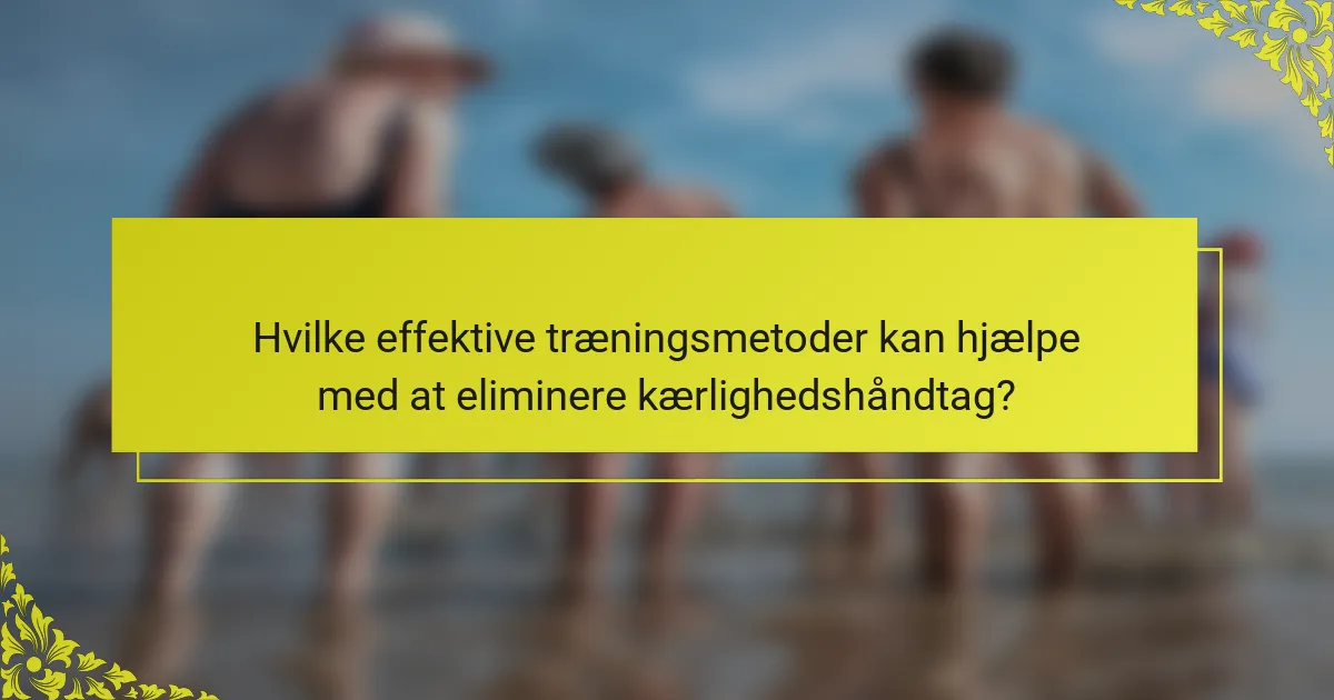 Hvilke effektive træningsmetoder kan hjælpe med at eliminere kærlighedshåndtag?