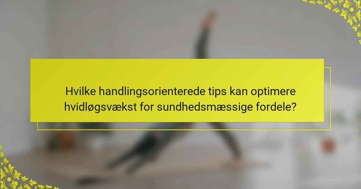 Hvilke handlingsorienterede tips kan optimere hvidløgsvækst for sundhedsmæssige fordele?
