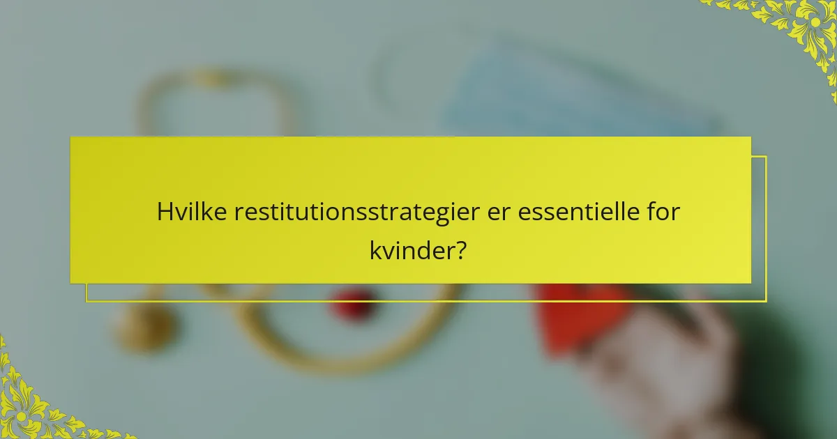 Hvilke restitutionsstrategier er essentielle for kvinder?