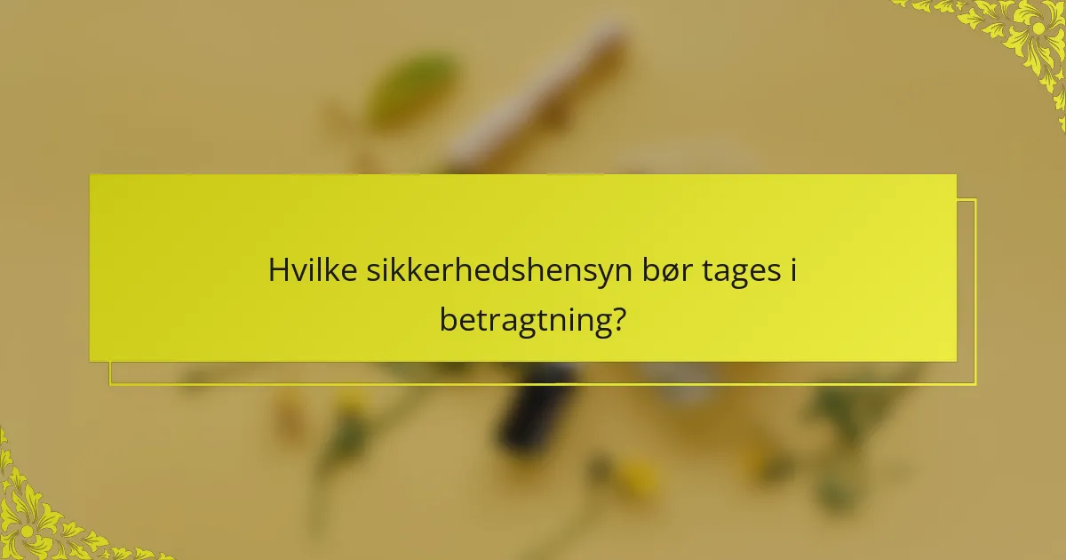 Hvilke sikkerhedshensyn bør tages i betragtning?