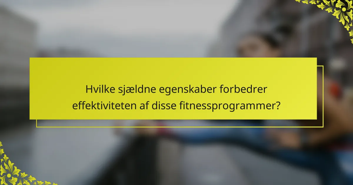 Hvilke sjældne egenskaber forbedrer effektiviteten af disse fitnessprogrammer?