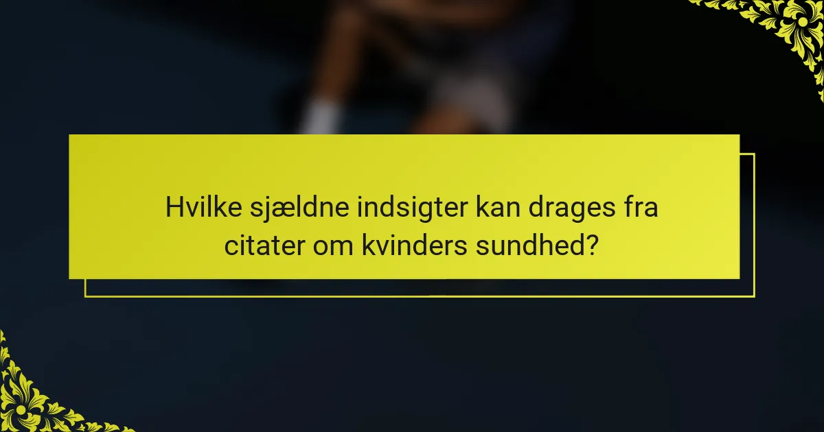 Hvilke sjældne indsigter kan drages fra citater om kvinders sundhed?