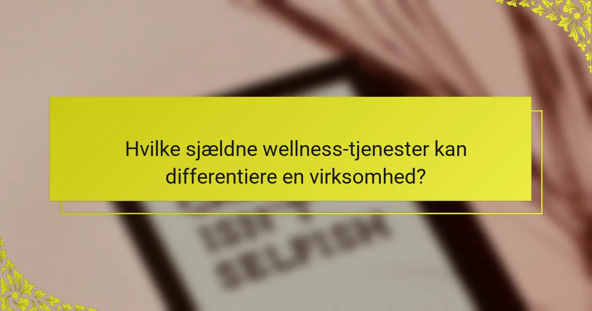 Hvilke sjældne wellness-tjenester kan differentiere en virksomhed?