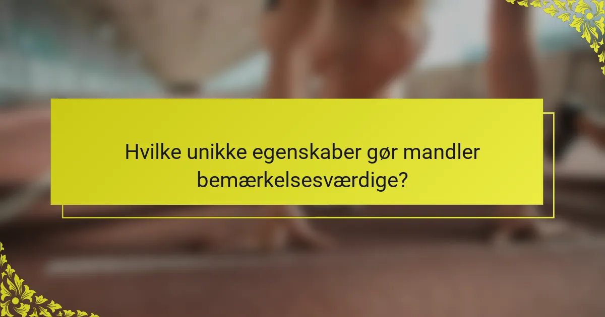 Hvilke unikke egenskaber gør mandler bemærkelsesværdige?