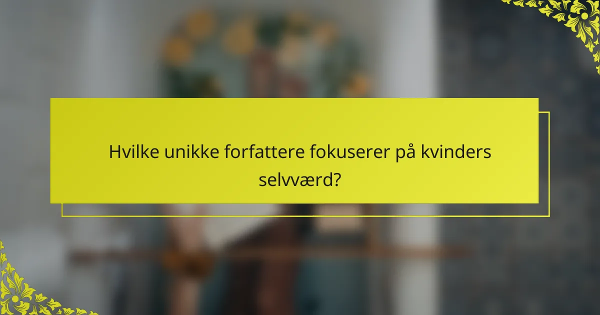 Hvilke unikke forfattere fokuserer på kvinders selvværd?