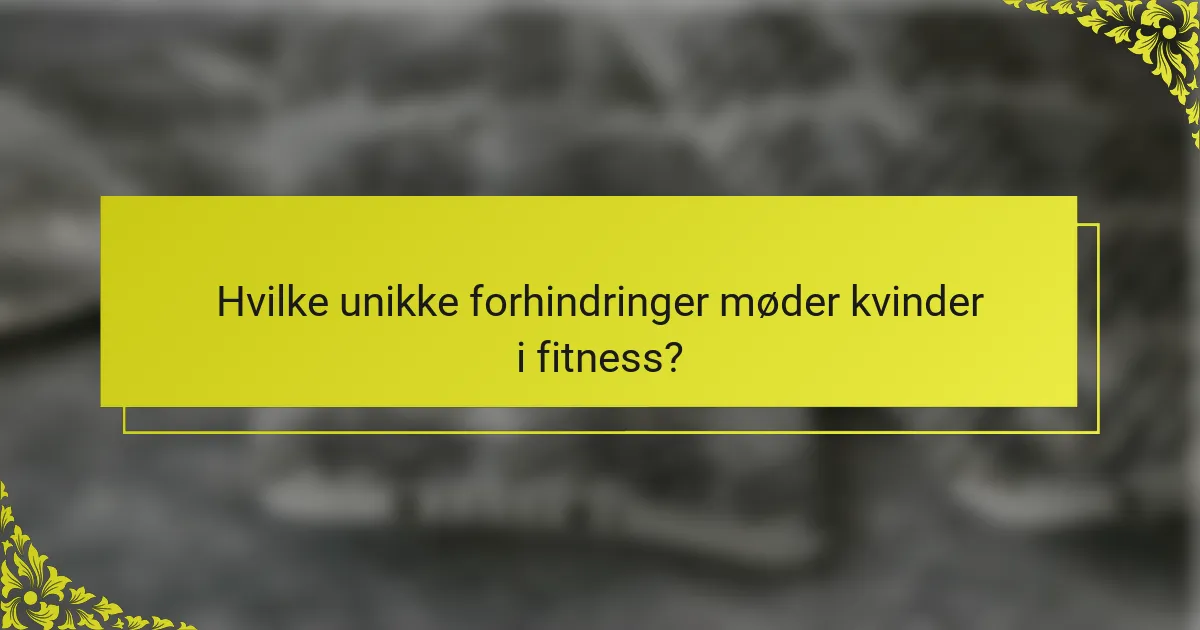Hvilke unikke forhindringer møder kvinder i fitness?
