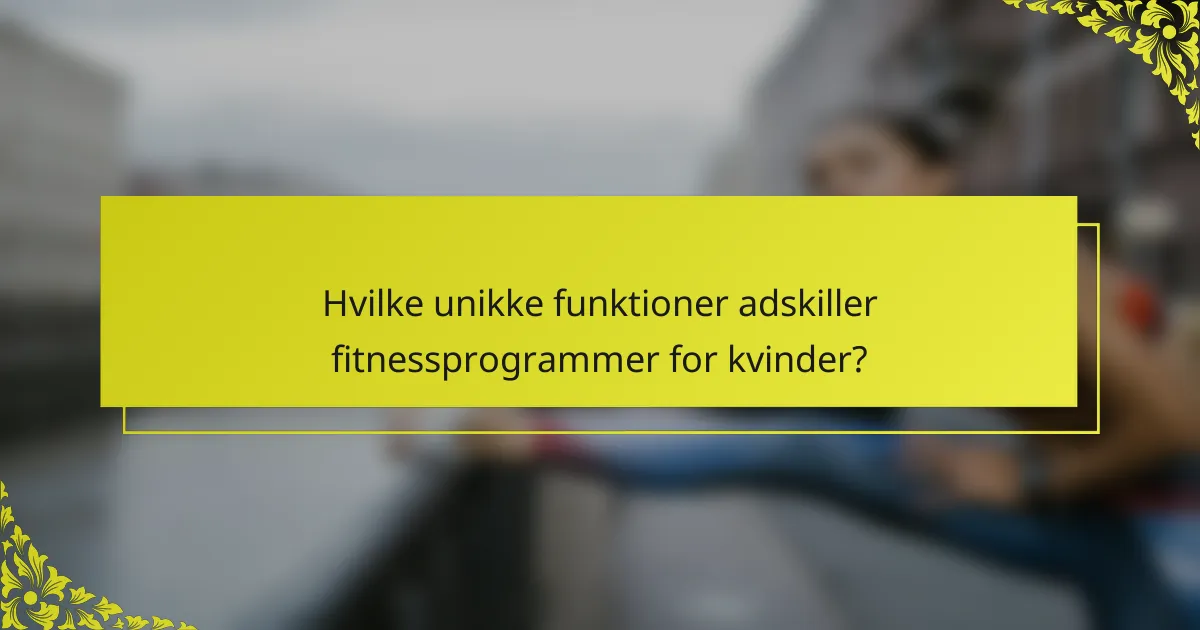 Hvilke unikke funktioner adskiller fitnessprogrammer for kvinder?