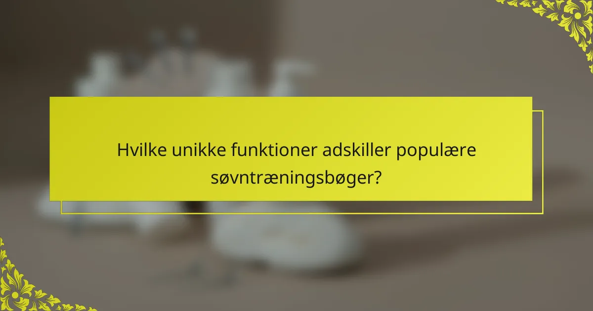 Hvilke unikke funktioner adskiller populære søvntræningsbøger?