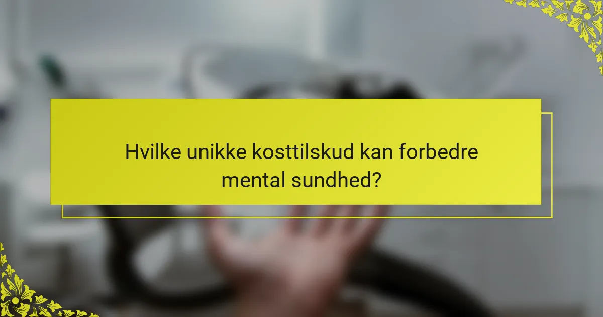 Hvilke unikke kosttilskud kan forbedre mental sundhed?