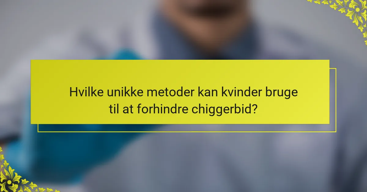 Hvilke unikke metoder kan kvinder bruge til at forhindre chiggerbid?
