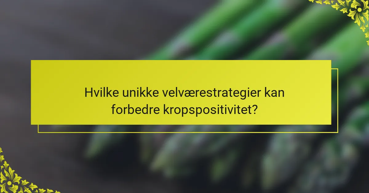 Hvilke unikke velværestrategier kan forbedre kropspositivitet?